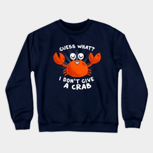 Guess What? Funny Quote - Don't Give a Crab - Cute Aquatic Animal Crewneck Sweatshirt